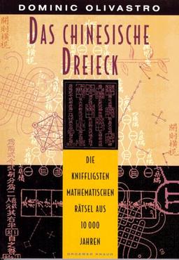 Das chinesische Dreieck. Die kniffligsten mathematischen Rätsel aus 10 000 Jahren