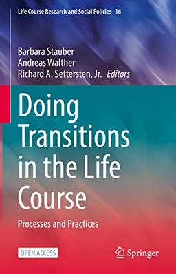 Doing Transitions in the Life Course: Processes and Practices (Life Course Research and Social Policies, 16, Band 16)