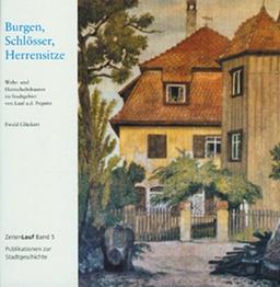 Burgen, Schlösser, Herrensitze: Wehr- und Herrschaftsbauten im Stadtgebiet von Lauf a.d. Pegnitz