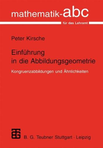 Einführung in die Abbildungsgeometrie: Kongruenzabbildungen und Ähnlichkeiten (Mathematik-ABC für das Lehramt)