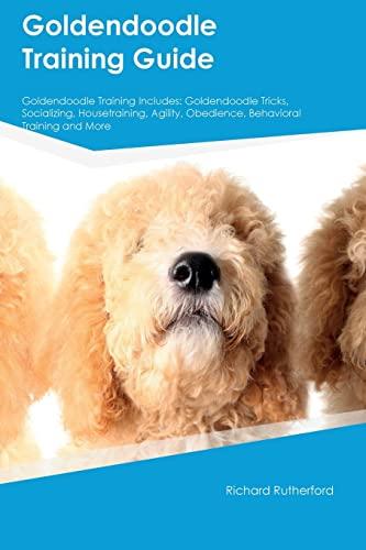 Goldendoodle Training Guide Goldendoodle Training Includes: Goldendoodle Tricks, Socializing, Housetraining, Agility, Obedience, Behavioral Training, and More