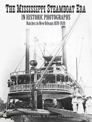 The Mississippi Steamboat Era in Historic Photographs: Natchez to New Orleans, 1870-1920