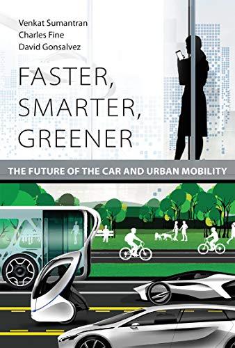 Faster, Smarter, Greener: The Future of the Car and Urban Mobility (Mit Press)