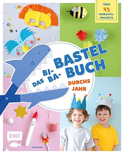 Das Bi-Ba-Bastelbuch durchs Jahr – über 45 kinderleichte Verbastel-Projekte für Frühling, Sommer, Herbst und Winter: Ostern, St. Martin, Kindergeburtstag, Fasching, Weihnachten und mehr