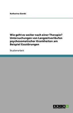 Wie geht es weiter nach einer Therapie? Untersuchungen von Langzeitverläufen psychosomatischer Krankheiten am Beispiel Essstörungen