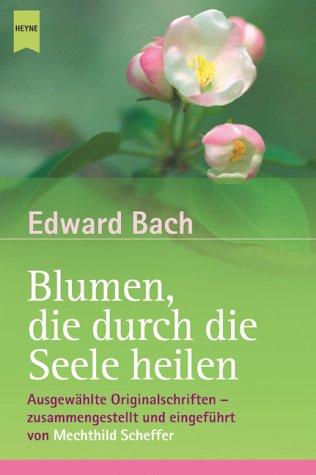 Blumen, die durch die Seele heilen. Ausgewählte Originalschriften