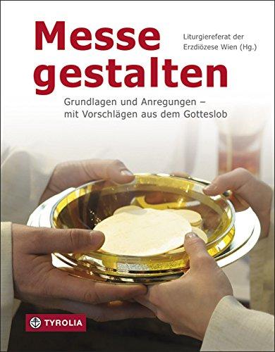 Messe gestalten: Grundlagen und Anregungen - mit Vorschlägen aus dem Gotteslob. Herausgegeben vom Liturgiereferat der Erzdiözese Wien. Erarbeitet von ... unter der Leitung von Martin Sindelar