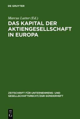 Das Kapital der Aktiengesellschaft in Europa (Zeitschrift Fur Unternehmens Und Gesellschaftsrecht/ZGR Sonderheft) (Zeitschrift F]r Unternehmens- Und Gesellschaftsrecht/Zgr-Son)