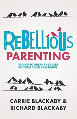 Rebellious Parenting: Daring To Break The Rules So Your Child Can Thrive