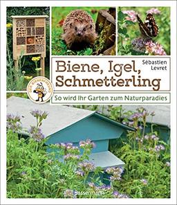 Biene, Igel, Schmetterling. So wird Ihr Garten zum Naturparadies.: Nützliches für Nützlinge: Insektenhotels, Nistkästen, Igelhütte, Feldermaushaus ... Mit Extrakapitel: Imkern für Einsteiger