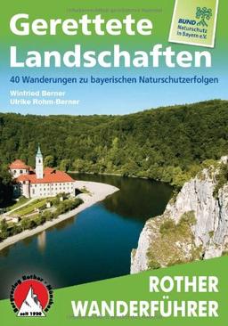 Gerettete Landschaften: 40 Wanderungen zu bayerischen Naturschutzerfolgen. Mit GPS-Daten