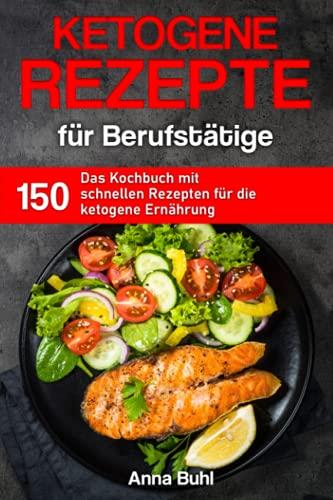 Ketogene Rezepte für Berufstätige (Kochbuch für Berufstätige)