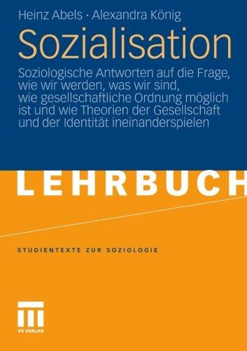 Sozialisation: Soziologische Antworten auf die Frage, Wie Wir Werden, Was Wir Sind, Wie Gesellschaftliche Ordnung Möglich ist und Wie Theorien der ... (Studientexte zur Soziologie)