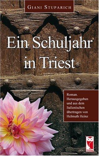 Ein Schuljahr in Triest: Roman. Herausgegeben und aus dem Italienischen übertragen von Helmuth Heinz