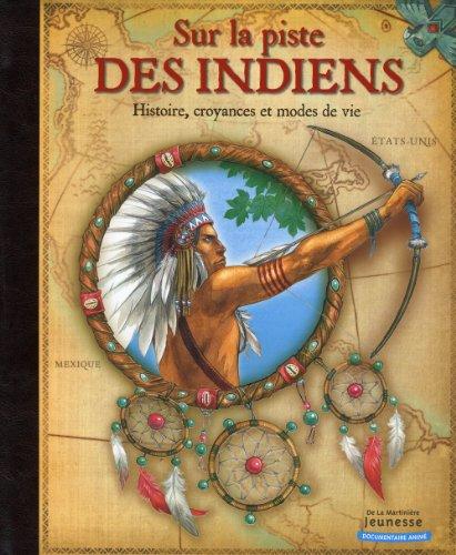 Sur la piste des Indiens : histoire, croyances et modes de vie