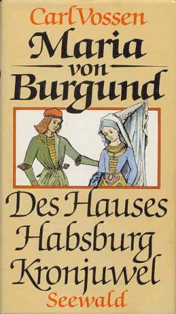 Maria von Burgund. Des Hauses Habsburg Kronjuwel