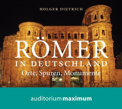 Römer in Deutschland: Orte, Spuren, Monumente