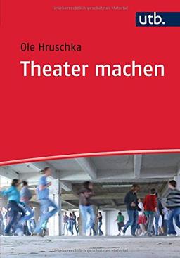 Theater machen: Eine Einführung in die theaterpädagogische Praxis