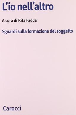 L'io nell'altro. Sguardi sulla formazione del soggetto (Biblioteca di testi e studi)