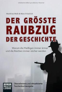 Der größte Raubzug der Geschichte: Warum die Fleißigen immer ärmer und die Reichen immer reicher werden. Überarbeitete und aktualisierte Taschenbuchausgabe