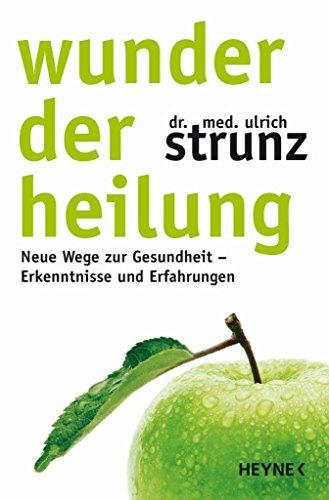 Wunder der Heilung: Neue Wege zur Gesundheit - Erkenntnisse und Erfahrungen