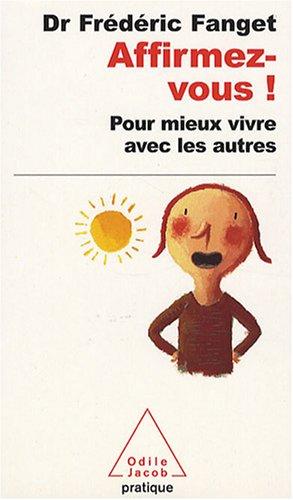 Affirmez-vous ! : pour mieux vivre avec les autres