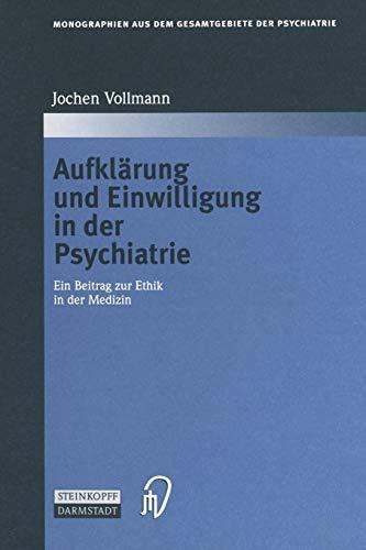 Aufklärung und Einwilligung in der Psychiatrie: Ein Beitrag zur Ethik in der Medizin (Monographien aus dem Gesamtgebiete der Psychiatrie) (German ... Gesamtgebiete der Psychiatrie, 96, Band 96)