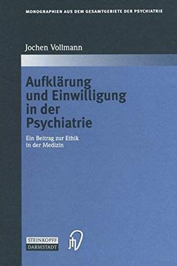 Aufklärung und Einwilligung in der Psychiatrie: Ein Beitrag zur Ethik in der Medizin (Monographien aus dem Gesamtgebiete der Psychiatrie) (German ... Gesamtgebiete der Psychiatrie, 96, Band 96)