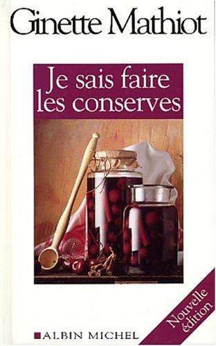 Je sais faire les conserves : plus de 600 recettes de conserves, de plats cuisinés, de charcuterie : plus de 600 recettes de conserves, de plats cuisinés, de charcuterie