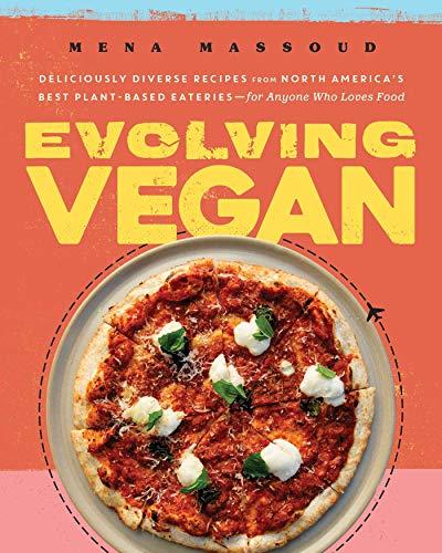 Evolving Vegan: Deliciously Diverse Recipes from North America's Best Plant-Based Eateries―for Anyone Who Loves Food