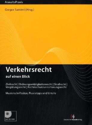 Verkehrsrecht auf einen Blick: Zivilrecht - Ordnungswidrigkeitenrecht - Strafrecht - Vergütungsrecht - Rechtsschutzversicherungsrecht    Musterschriftsätze, Praxistipps und Urteile