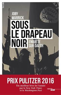 Sous le drapeau noir : enquête sur Daesh