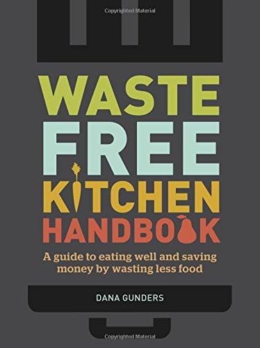 Waste-Free Kitchen Handbook: A Guide to Eating Well and Saving Money by Wasting Less Food