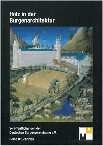 Holz in der Burgenarchitektur (Veröffentlichungen der Deutschen Burgenvereinigung)