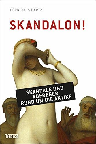 Skandalon!: Skandale und Aufreger rund um die Antike