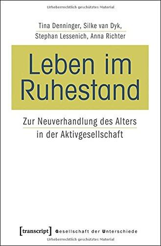 Leben im Ruhestand: Zur Neuverhandlung des Alters in der Aktivgesellschaft (Gesellschaft der Unterschiede)