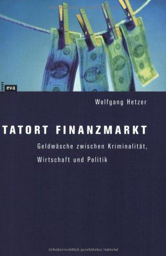 Tatort Finanzmarkt. Geldwäsche zwischen Kriminalität, Wirtschaft und Politik