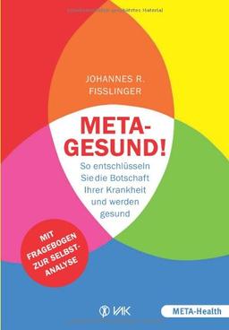 Meta-gesund!: So entschlüsseln Sie die Botschaft Ihrer Krankheit und werden gesund Mit Fragebogen zur Selbstanalyse