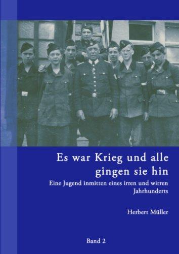 Es war Krieg und alle gingen sie hin. Band 2: Eine Jugend inmitten eines irren und wirren Jahrhunderts