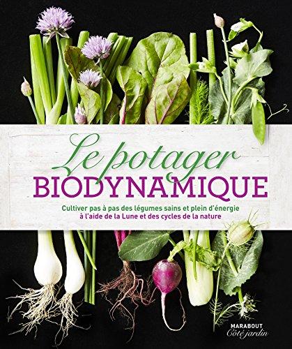 Le potager biodynamique : cultiver pas à pas des légumes sains et plein d'énergie à l'aide de la Lune et des cycles de la nature