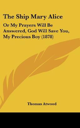 The Ship Mary Alice: Or My Prayers Will Be Answered, God Will Save You, My Precious Boy (1878)