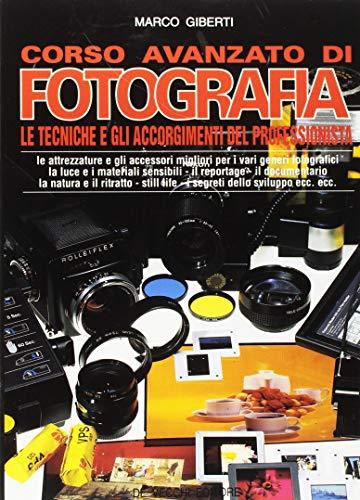 Corso avanzato di fotografia. Le tecniche e gli accorgimenti del professionista