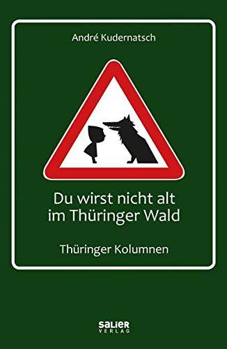 Du wirst nicht alt im Thüringer Wald: Thüringer Kolumnen