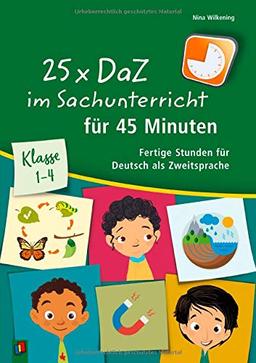 25 x DaZ im Sachunterricht für 45 Minuten: Klasse 1 – 4 - Fertige Stunden für Deutsch als Zweitsprache