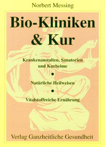 Bio-Kliniken und Kur: Krankenanstalten, Sanatorien und Kurheime. Natürliche Heilweisen. Vitalstoffreiche Ernährung