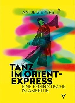 Tanz im Orient-Express: Eine feministische Islamkritik