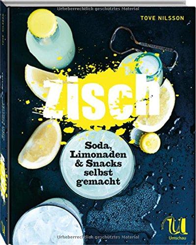 Zisch!: Soda, Limonaden & Snacks selbst gemacht