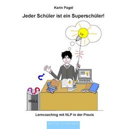 Jeder Schüler ist ein Superschüler: Lerncoaching mit NLP in der Praxis