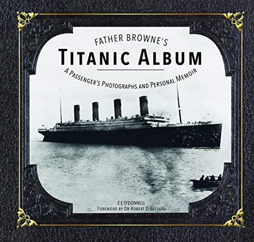 O'Donnell, E: Father Browne's Titanic Album: A Passenger's Photographs and Personal Memoir