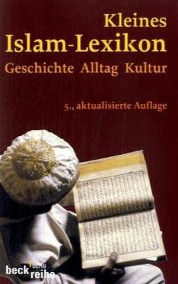 Kleines Islam-Lexikon: Geschichte, Alltag, Kultur